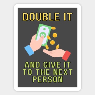 double it and give it to the next person (color) Magnet